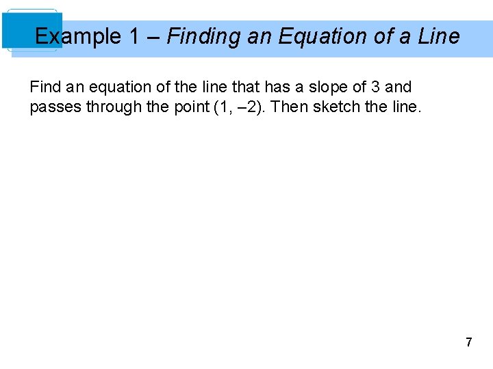 Example 1 – Finding an Equation of a Line Find an equation of the