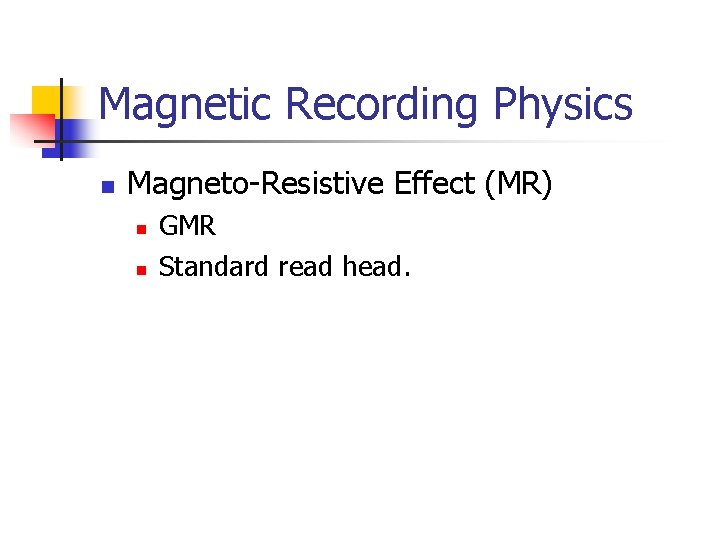 Magnetic Recording Physics n Magneto-Resistive Effect (MR) n n GMR Standard read head. 