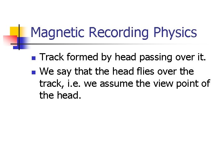 Magnetic Recording Physics n n Track formed by head passing over it. We say