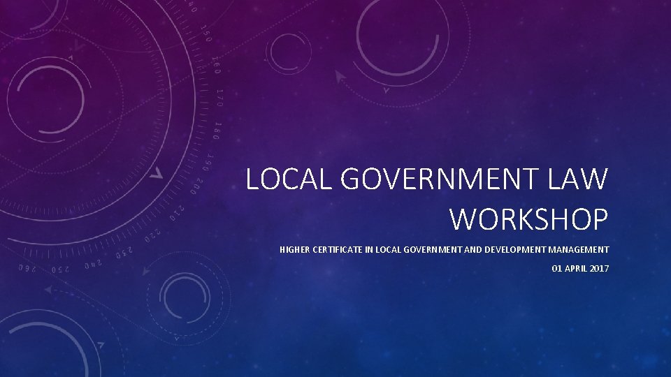 LOCAL GOVERNMENT LAW WORKSHOP HIGHER CERTIFICATE IN LOCAL GOVERNMENT AND DEVELOPMENT MANAGEMENT 01 APRIL