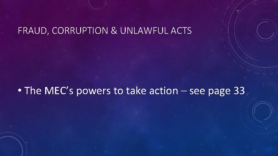 FRAUD, CORRUPTION & UNLAWFUL ACTS • The MEC’s powers to take action – see