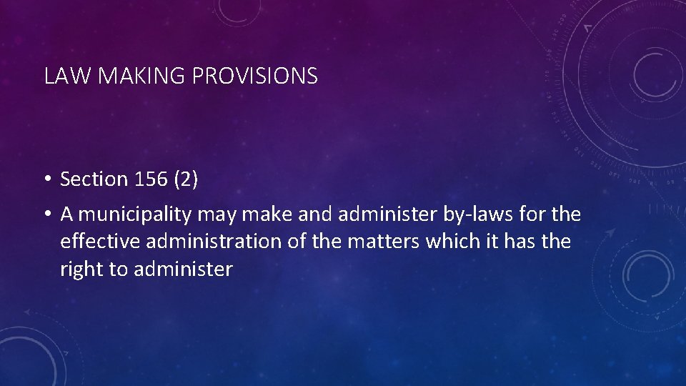 LAW MAKING PROVISIONS • Section 156 (2) • A municipality make and administer by-laws