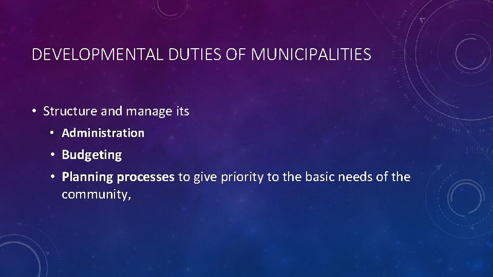 DEVELOPMENTAL DUTIES OF MUNICIPALITIES • Structure and manage its • Administration • Budgeting •