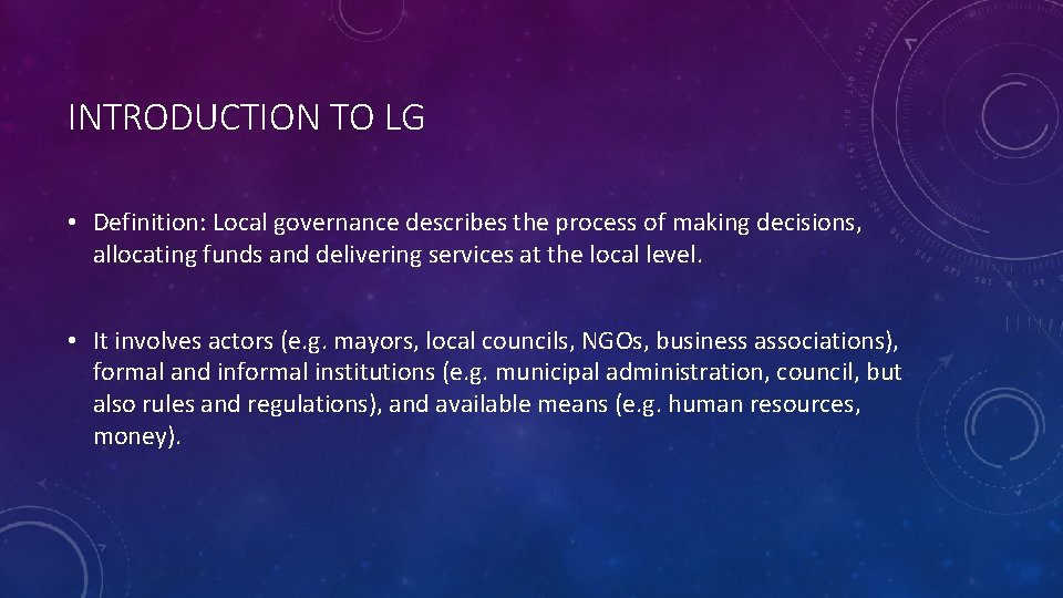 INTRODUCTION TO LG • Definition: Local governance describes the process of making decisions, allocating