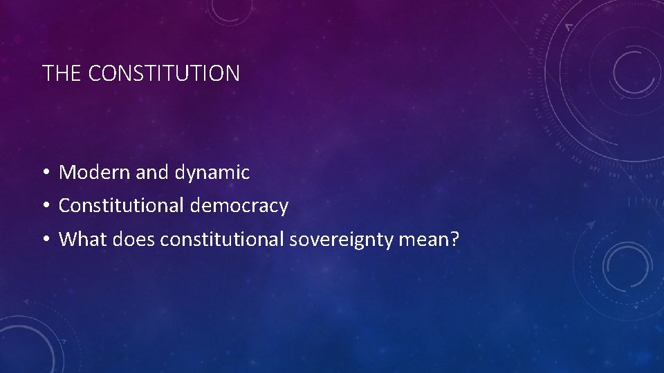 THE CONSTITUTION • Modern and dynamic • Constitutional democracy • What does constitutional sovereignty