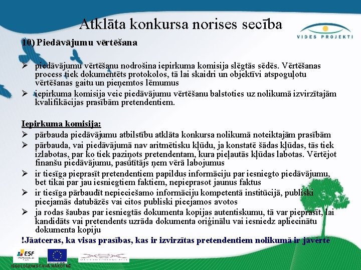 Atklāta konkursa norises secība 10) Piedāvājumu vērtēšana Ø piedāvājumu vērtēšanu nodrošina iepirkuma komisija slēgtās