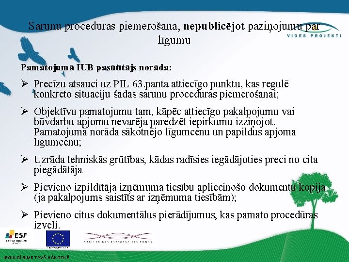 Sarunu procedūras piemērošana, nepublicējot paziņojumu par līgumu Pamatojumā IUB pasūtītājs norāda: Ø Precīzu atsauci