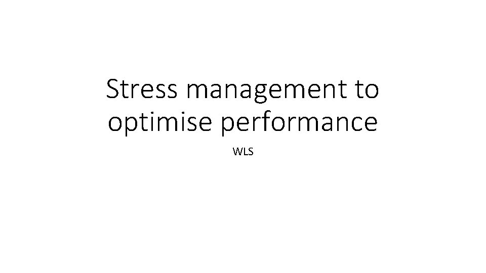 Stress management to optimise performance WLS 