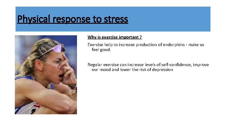 Physical response to stress Why is exercise important ? Exercise help to increase production