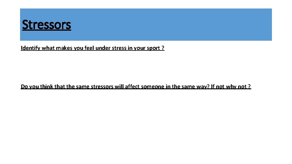 Stressors Identify what makes you feel under stress in your sport ? Do you