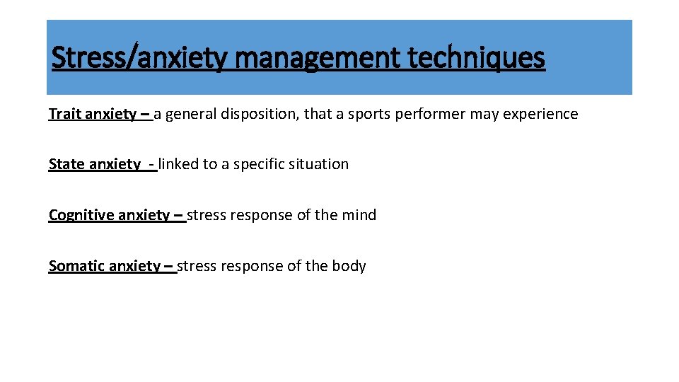 Stress/anxiety management techniques Trait anxiety – a general disposition, that a sports performer may