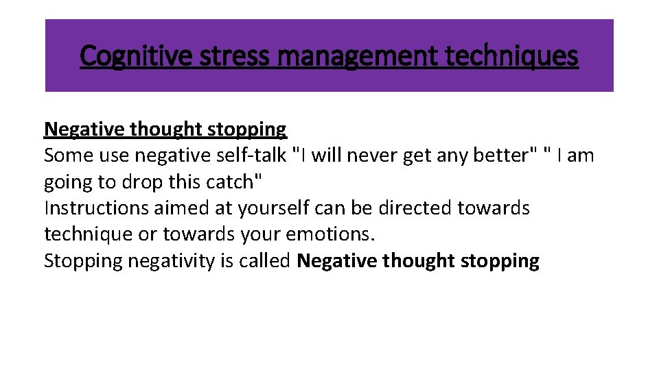 Cognitive stress management techniques Negative thought stopping Some use negative self-talk "I will never