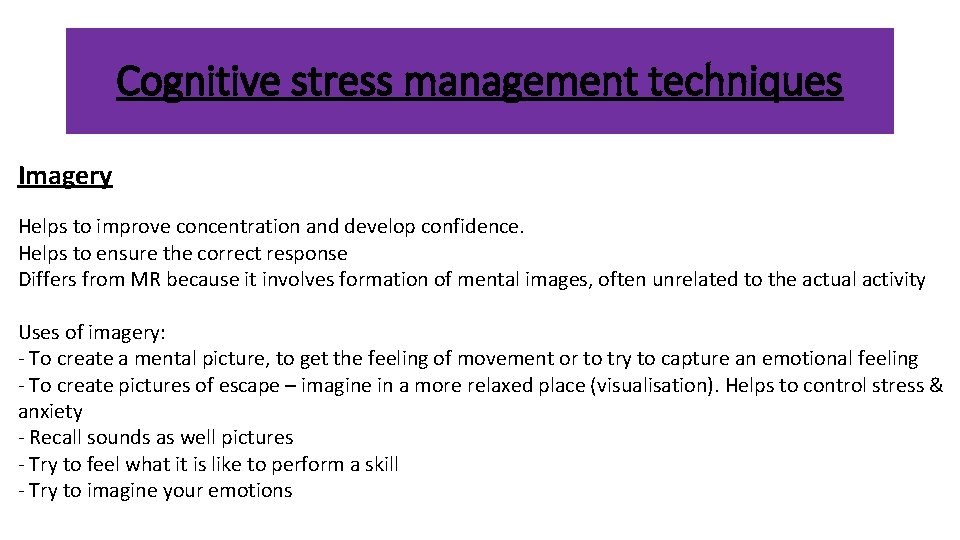 Cognitive stress management techniques Imagery Helps to improve concentration and develop confidence. Helps to