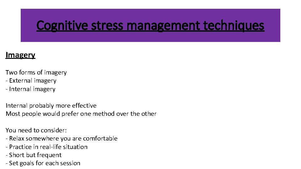 Cognitive stress management techniques Imagery Two forms of imagery - External imagery - Internal