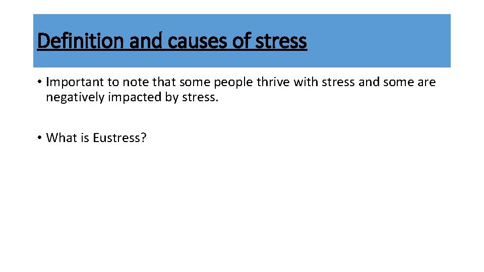 Definition and causes of stress • Important to note that some people thrive with