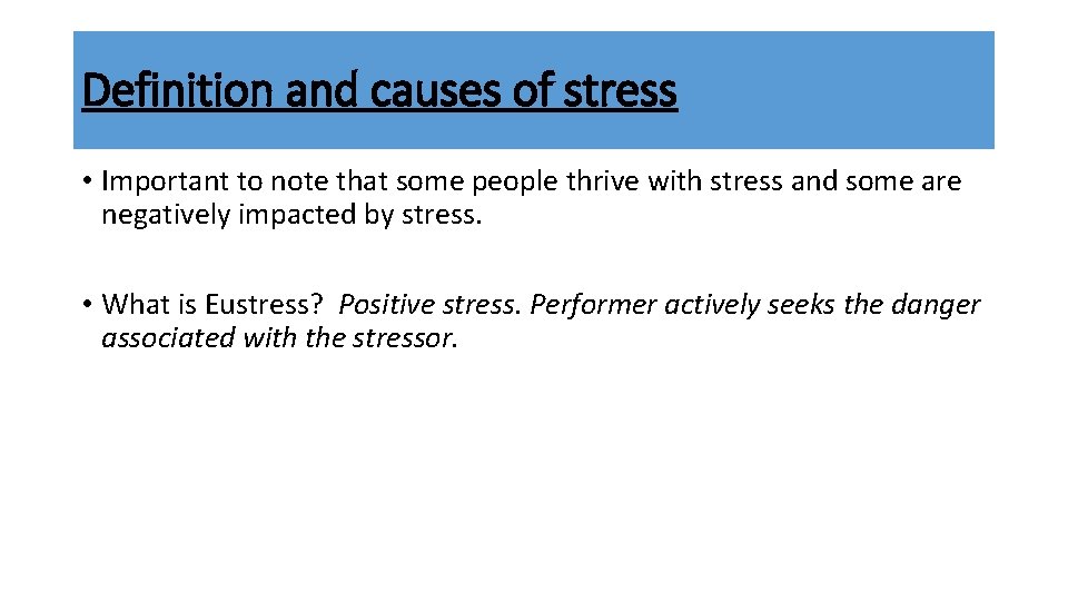 Definition and causes of stress • Important to note that some people thrive with