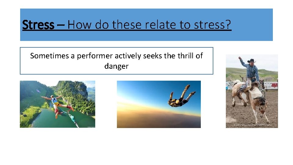 Stress – How do these relate to stress? Sometimes a performer actively seeks the