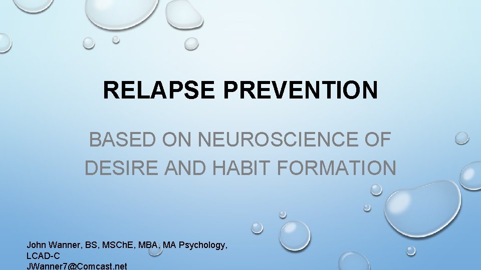 RELAPSE PREVENTION BASED ON NEUROSCIENCE OF DESIRE AND HABIT FORMATION John Wanner, BS, MSCh.