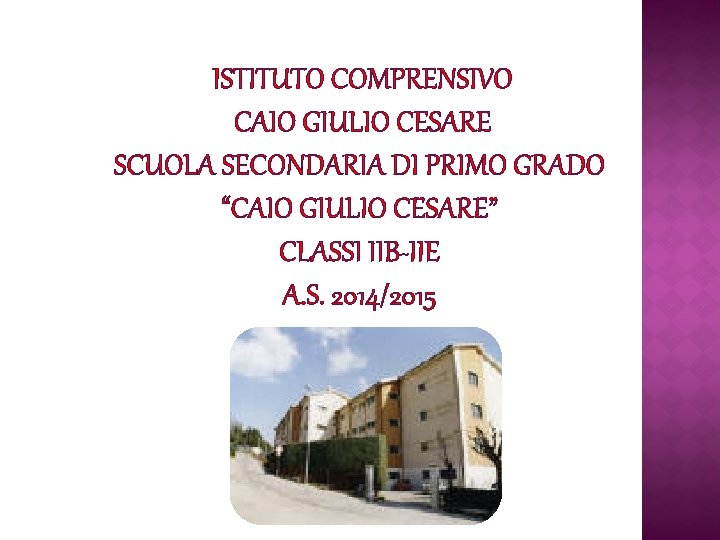 ISTITUTO COMPRENSIVO CAIO GIULIO CESARE SCUOLA SECONDARIA DI PRIMO GRADO “CAIO GIULIO CESARE” CLASSI