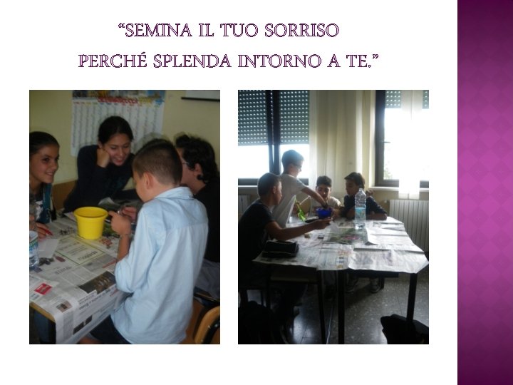“SEMINA IL TUO SORRISO PERCHÉ SPLENDA INTORNO A TE. ” “SEMINA IL TUO SORRISO PERCHÉ SPLENDA INTORNO A TE. ”