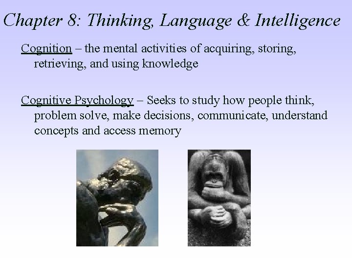 Chapter 8: Thinking, Language & Intelligence Cognition – the mental activities of acquiring, storing,