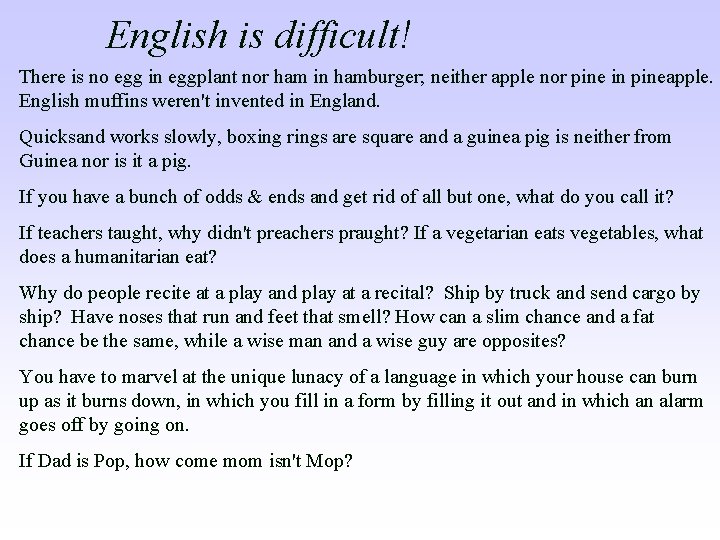 English is difficult! There is no egg in eggplant nor ham in hamburger; neither