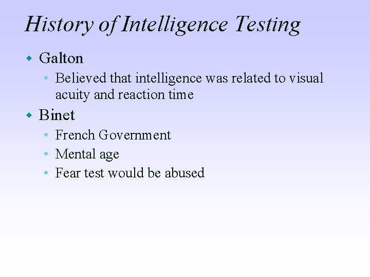 History of Intelligence Testing w Galton • Believed that intelligence was related to visual