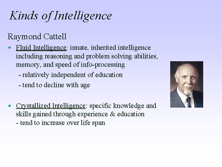 Kinds of Intelligence Raymond Cattell w Fluid Intelligence: innate, inherited intelligence including reasoning and