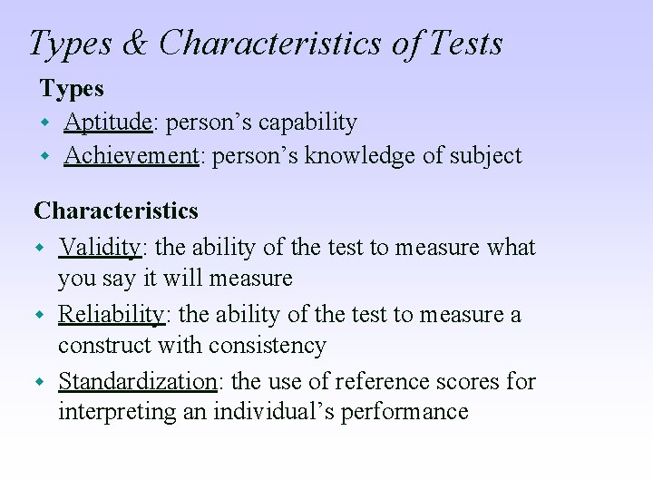 Types & Characteristics of Tests Types w Aptitude: person’s capability w Achievement: person’s knowledge
