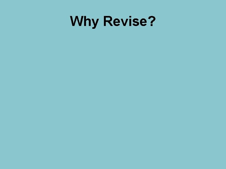 Why Revise? 