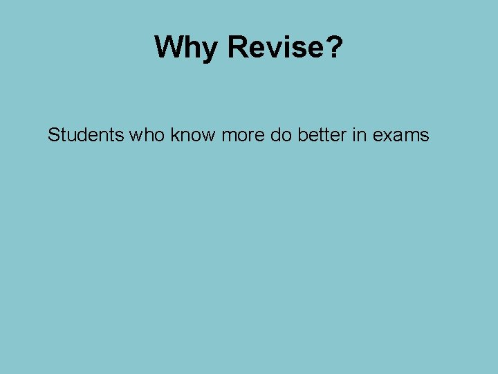 Why Revise? Students who know more do better in exams 