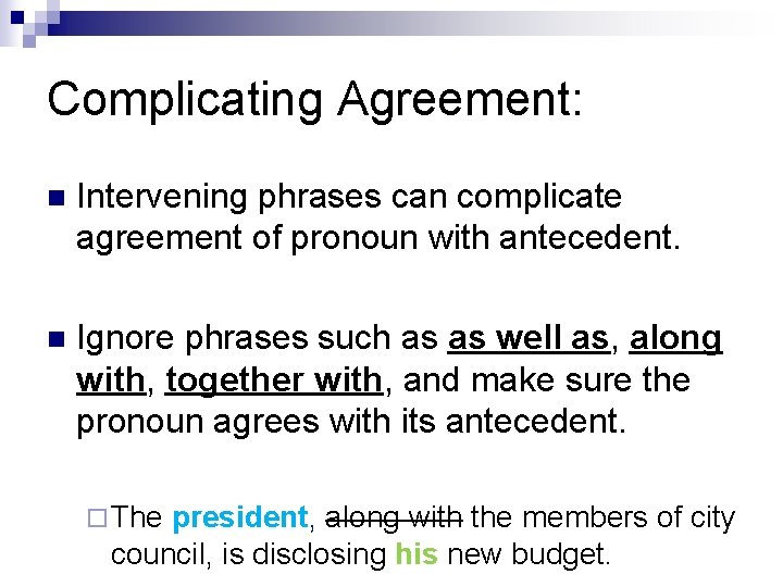 Complicating Agreement: n Intervening phrases can complicate agreement of pronoun with antecedent. n Ignore