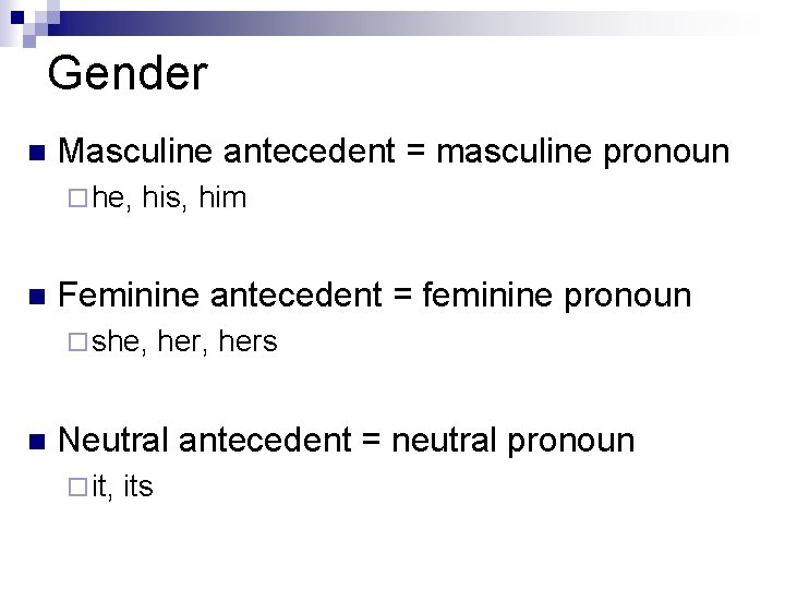 Gender n Masculine antecedent = masculine pronoun ¨ he, n his, him Feminine antecedent