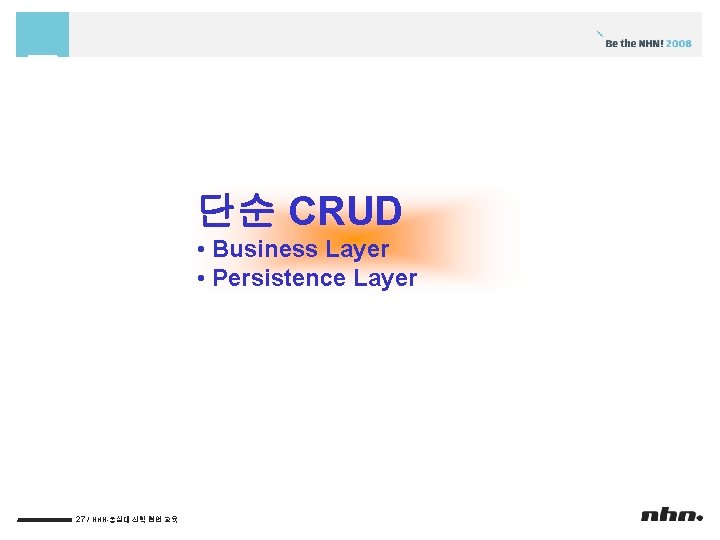 단순 CRUD • Business Layer • Persistence Layer 27 / NHN-숭실대 산학 협업 교육