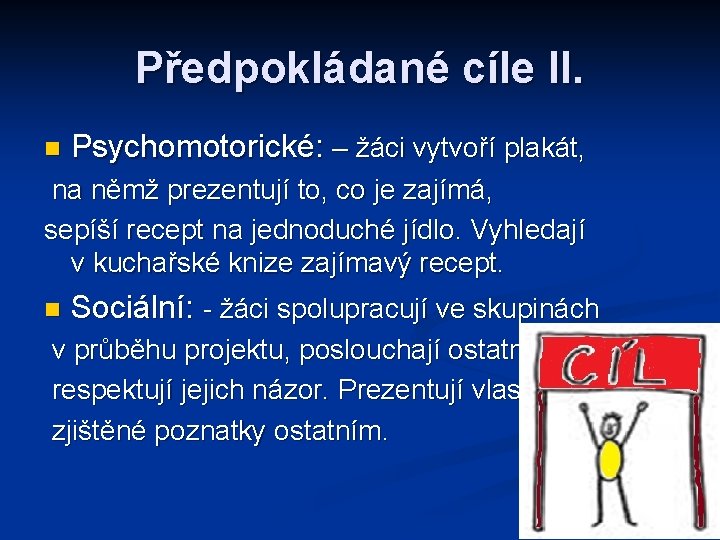 Předpokládané cíle II. n Psychomotorické: – žáci vytvoří plakát, na němž prezentují to, co