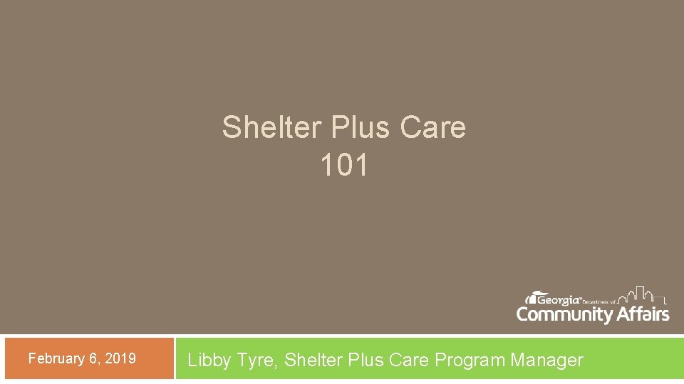 Shelter Plus Care 101 February 6, 2019 Libby Tyre, Shelter Plus Care Program Manager