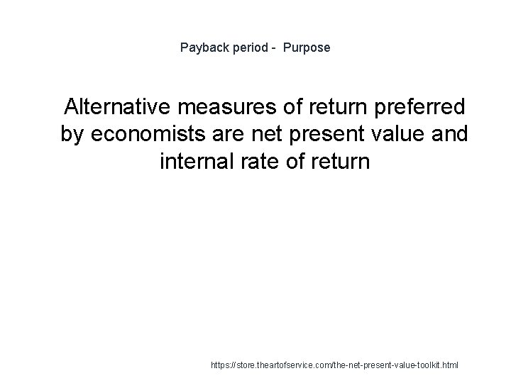 Payback period - Purpose 1 Alternative measures of return preferred by economists are net