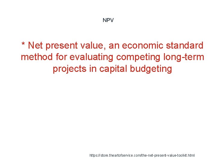 NPV 1 * Net present value, an economic standard method for evaluating competing long-term