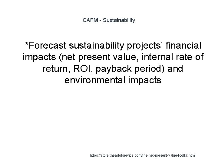 CAFM - Sustainability 1 *Forecast sustainability projects’ financial impacts (net present value, internal rate