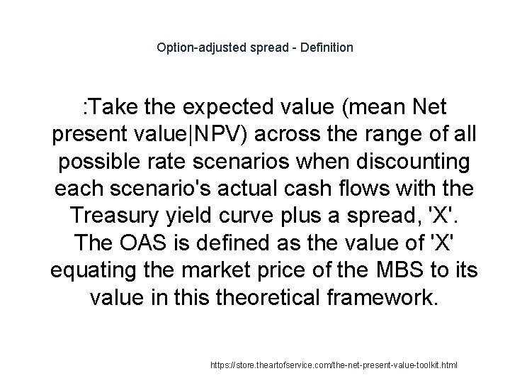 Option-adjusted spread - Definition : Take the expected value (mean Net present value|NPV) across