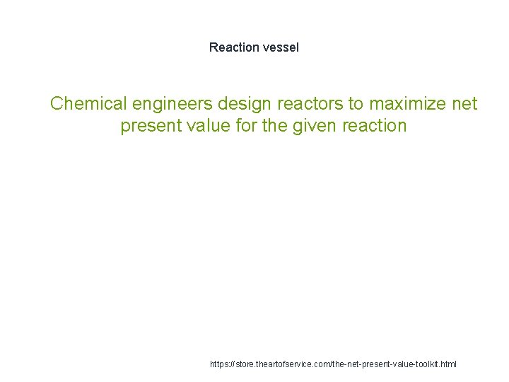Reaction vessel 1 Chemical engineers design reactors to maximize net present value for the