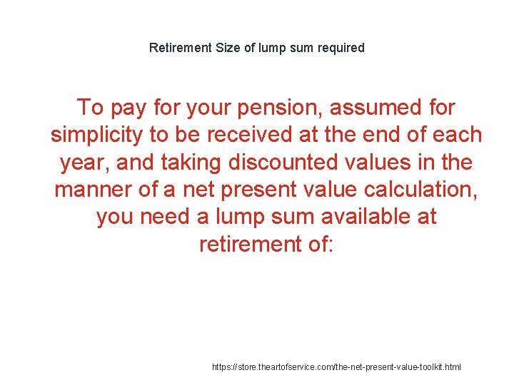 Retirement Size of lump sum required To pay for your pension, assumed for simplicity