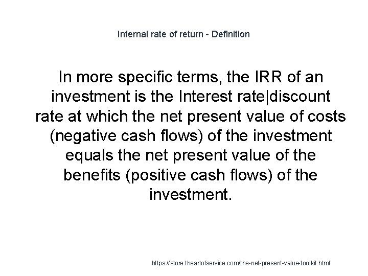 Internal rate of return - Definition In more specific terms, the IRR of an