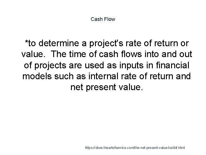 Cash Flow 1 *to determine a project's rate of return or value. The time