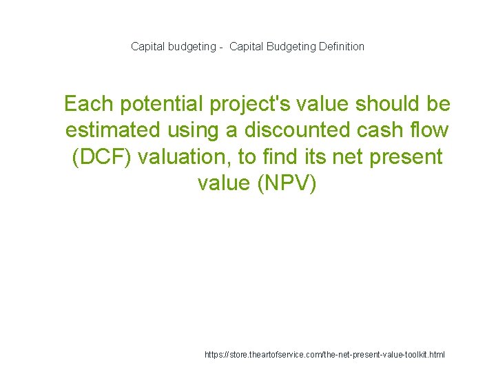 Capital budgeting - Capital Budgeting Definition 1 Each potential project's value should be estimated