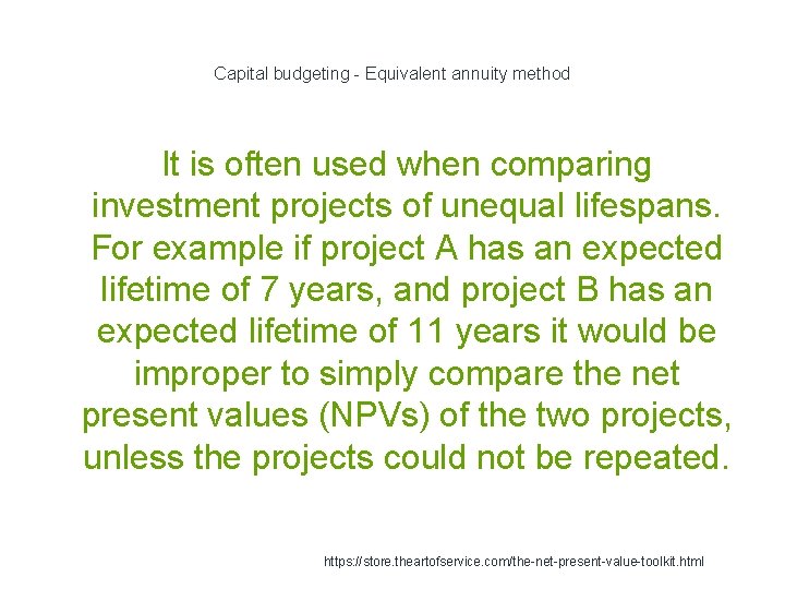 Capital budgeting - Equivalent annuity method It is often used when comparing investment projects