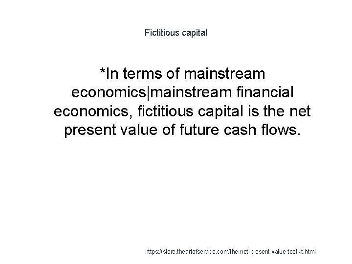Fictitious capital *In terms of mainstream economics|mainstream financial economics, fictitious capital is the net