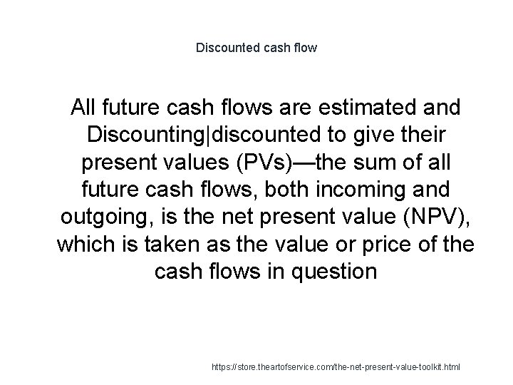 Discounted cash flow 1 All future cash flows are estimated and Discounting|discounted to give