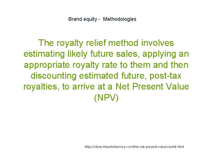 Brand equity - Methodologies The royalty relief method involves estimating likely future sales, applying