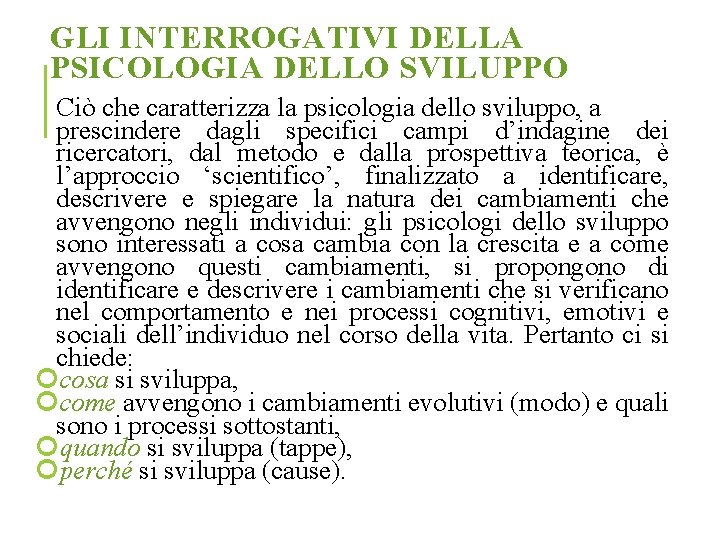 GLI INTERROGATIVI DELLA PSICOLOGIA DELLO SVILUPPO Ciò che caratterizza la psicologia dello sviluppo, a